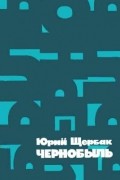 Юрий Щербак - Чернобыль