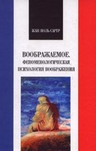 Жан-Поль Сартр - Воображаемое. Феноменологическая психология воображения (сборник)