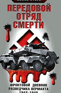 Вилли Кубек - Передовой отряд смерти. Фронтовой дневник разведчика Вермахта 1942-1945
