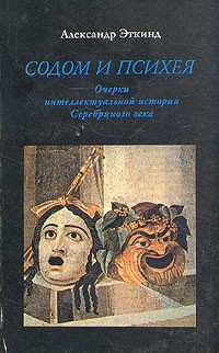 А. Эткинд - Содом и Психея. Очерки интеллектуальной истории Серебряного века