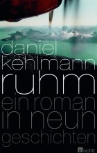 Daniel Kehlmann - Ruhm. Ein Roman in neun Geschichten