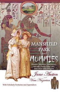 Вера Назарян - Mansfield Park and Mummies: Monster Mayhem, Matrimony, Ancient Curses, True Love, and Other Dire Delights