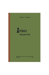 Морган Л. Г. - Древнее общество или исследование линий человеческого прогресса от дикости через варварство к цивилизации