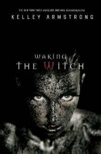 Kelley Armstrong - Waking the Witch
