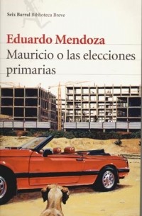 Eduardo Mendoza - Mauricio o las elecciones primarias