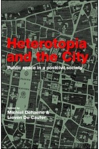  - Heterotopia and the City: Public Space in a Postcivil Society