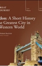 Robert Bucholz - London: A Short History of the Greatest City in the Western World