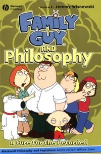 Edited by J. Jeremy Wisnewski - Family Guy and Philosophy: A Cure for the Petarded