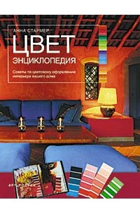 Анна Стармер - Цвет. Энциклопедия. Советы по цветовому оформлению интерьера вашего дома.