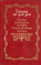 без автора - Стихи не для дам. Нецензурные стихотворения русских поэтов второй половины XIX в