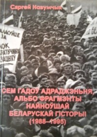 Сяргей Навумчык - Сем гадоў адраджэньня, альбо фрагмэнты найноўшай беларускай гiсторыi (1988-1995)