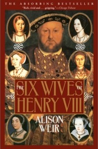 Alison Weir - The Six Wives of Henry VIII
