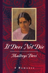 Maitreyi Devi - It Does Not Die: A Romance