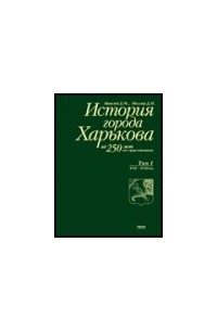 Д.И. Багалей - История города Харькова за 250 лет его существования. В 2 т.