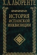 Хуан Антонио Льоренте - История испанской инквизиции