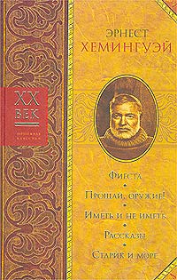 Эрнест Хемингуэй - Фиеста. Прощай, оружие! Иметь и не иметь. Рассказы. Старик и море (сборник)