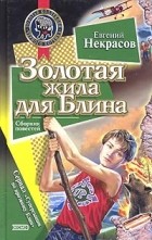 Евгений Некрасов - Золотая жила для Блина (сборник)