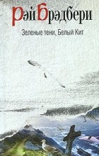 Рэй Брэдбери - Зеленые тени, Белый Кит