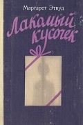 Маргарет Этвуд - Лакомый кусочек