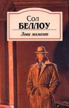 Сол Беллоу - Лови момент (сборник)