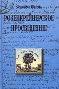 Франсес Йейтс - Розенкрейцерское просвещение