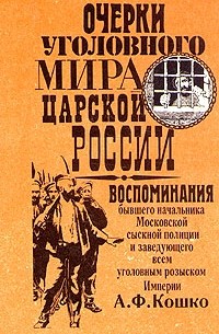 Аркадий Кошко - Очерки уголовного мира царской России. Воспоминания бывшего начальника Московской сыскной полиции