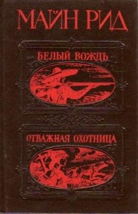 Томас Майн Рид - Белый вождь. Отважная охотница (сборник)