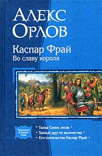 Алекс Орлов - Каспар Фрай. Во славу короля: Тайна Синих лесов. Тайный друг ее величества. Его сиятельство Каспар Фрай (сборник)