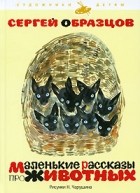 Сергей Образцов - Маленькие рассказы про животных (сборник)