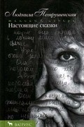 Людмила Петрушевская - Настоящие сказки (сборник)