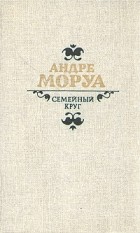 Андре Моруа - Семейный круг (сборник)