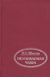 Иван Шмелёв - Неупиваемая чаша (сборник)