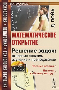 Д. Пойа - Математическое открытие. Решение задач. Основные понятия, изучение и преподавание