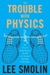 Ли Смолин - Неприятности с физикой: Взлет теории струн, упадок науки и что за этим следует.