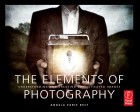 Angela Faris Belt - The Elements of Photography Understanding &amp; Creating Sophisticated Images