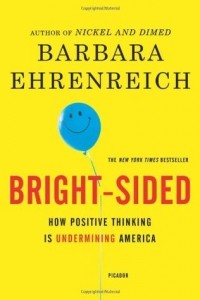 Barbara Ehrenreich - Bright-Sided: How the Relentless Promotion of Positive Thinking Has Undermined America