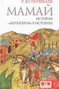Р. Ю. Почекаев - Мамай. История &quot;антигероя&quot; в истории