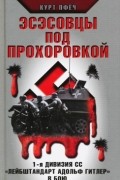 Курт Пфёч - Эсэсовцы под Прохоровкой. 1-я дивизия СС &quot;Лейбштандарт Адольф Гитлер&quot; в бою