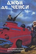 Джон Де Ченси - Космический дальнобойщик. В двух книгах. Книга 1