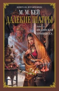 Мери Маргарет Кей - Далекие Шатры. Книга 2. Индийская принцесса
