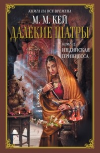 Мери Маргарет Кей - Далекие Шатры. Книга 2. Индийская принцесса