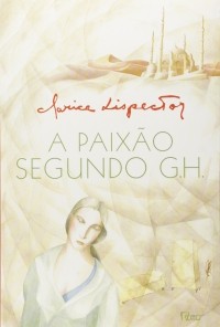 Clarice Lispector - A Paixão Segundo G.H.