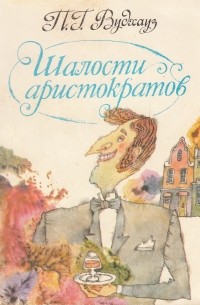 Пелэм Грэнвил Вудхауз - Шалости аристократов (сборник)