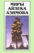 Айзек Азимов - Миры Айзека Азимова. Книга 2 (сборник)