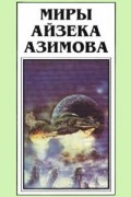 Айзек Азимов - Миры Айзека Азимова. Книга 4