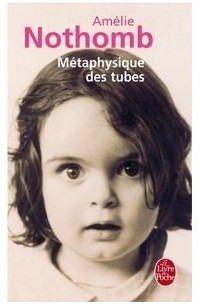 Amélie Nothomb - Métaphysique des tubes