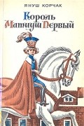 Януш Корчак - Король Матиуш Первый (сборник)