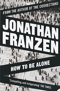 Jonathan Franzen - How to be Alone