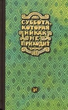 без автора - Суббота, которая никак не приходит. Новеллы Латинской Америки (сборник)