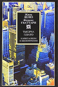 Жиль Делез, Феликс Гваттари - Тысяча плато. Капитализм и шизофрения